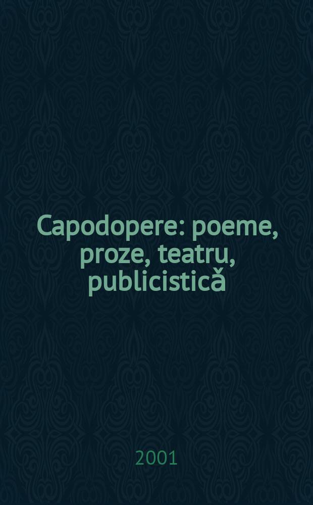 Capodopere : poeme, proze, teatru, publicisticǎ