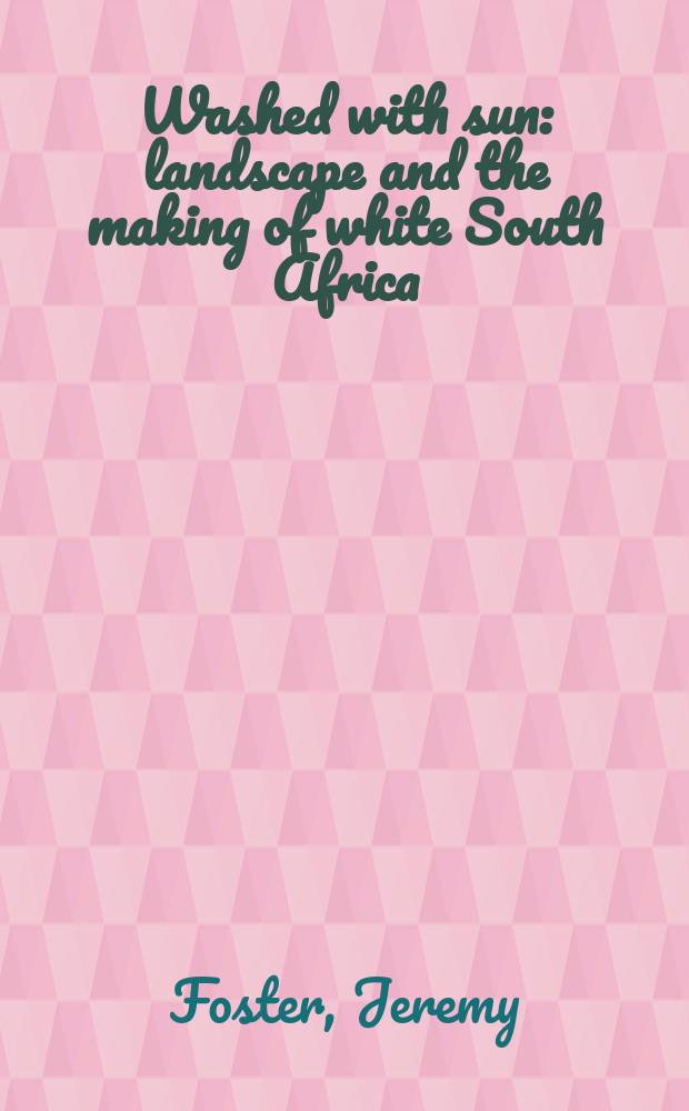 Washed with sun : landscape and the making of white South Africa = Омываемые солнцем: ландшафт и создание белой Южной Африки