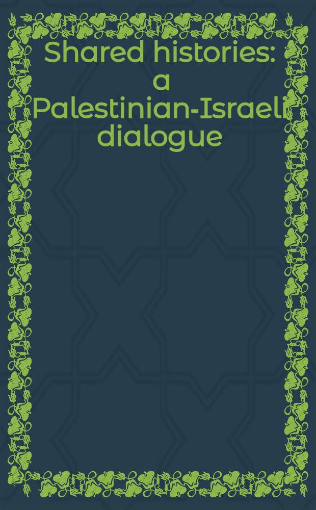 Shared histories : a Palestinian-Israeli dialogue = Общие истории: палестино-израильский диалог