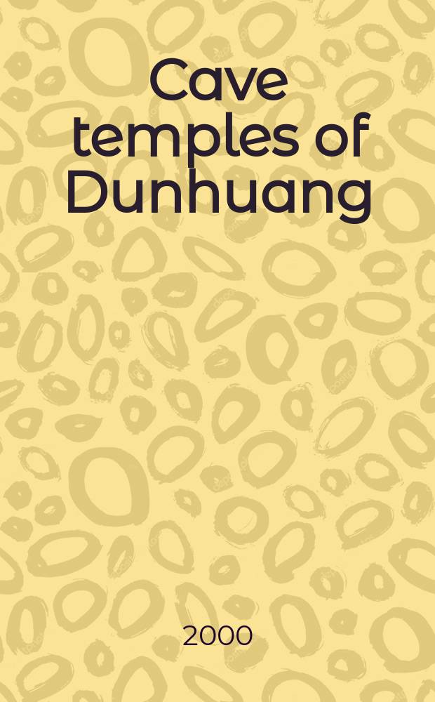 Cave temples of Dunhuang : art and history on the Silk Road = Пещерные храмы Дуньхуана. искусство и история Шелковогопути