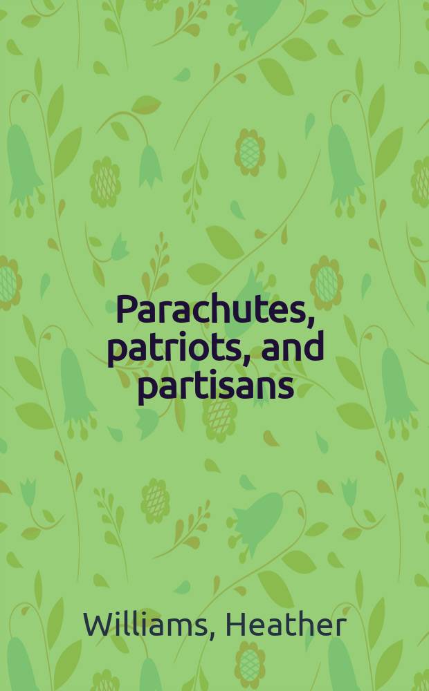 Parachutes, patriots, and partisans : the special operations executive and Yugoslavia, 1941-1949 = Парашюты, патриоты и партизаны: Управление специальных операций и Югославия, 1941 - 1949
