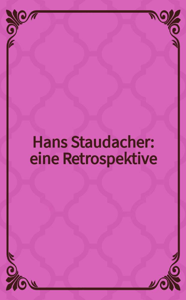 Hans Staudacher : eine Retrospektive : anlässlich der Ausstellung, Museum moderner Kunst Kärnten, Klagenfurt, 25. Oktober 2007 bis 20. Jänner 2008 = Ганс Штаудах