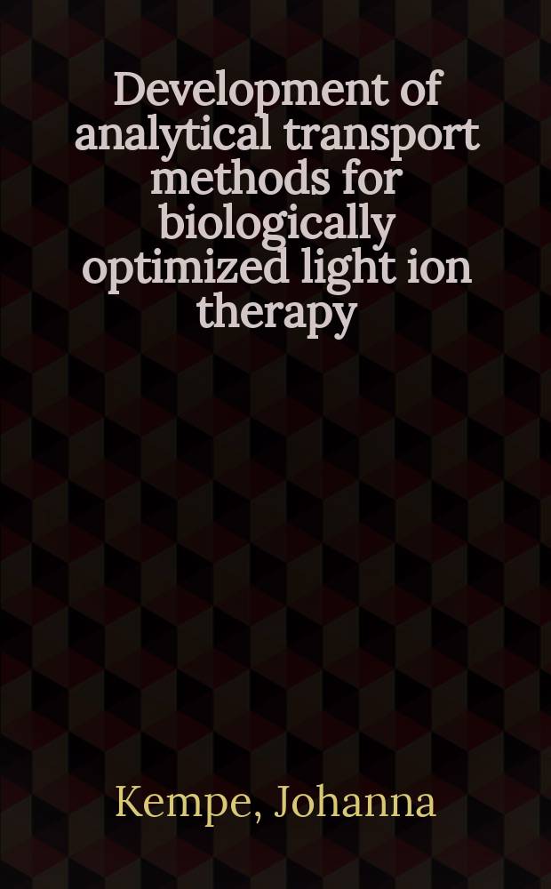 Development of analytical transport methods for biologically optimized light ion therapy : academic dissertation = Совершенствование аналитических транспортных методов для биологической оптимизированной терапии быстрыми йонами