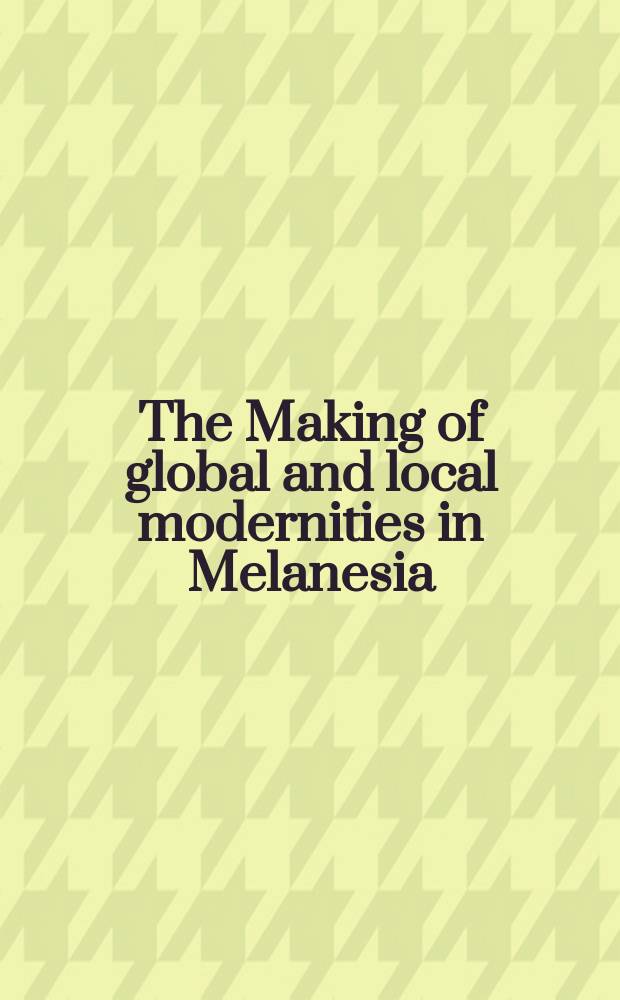 The Making of global and local modernities in Melanesia : humiliation, transformation and the nature of cultural change = Создание глобальных и локальных современностей в Меланезии: унижение, трансформация и природа культурного обмена