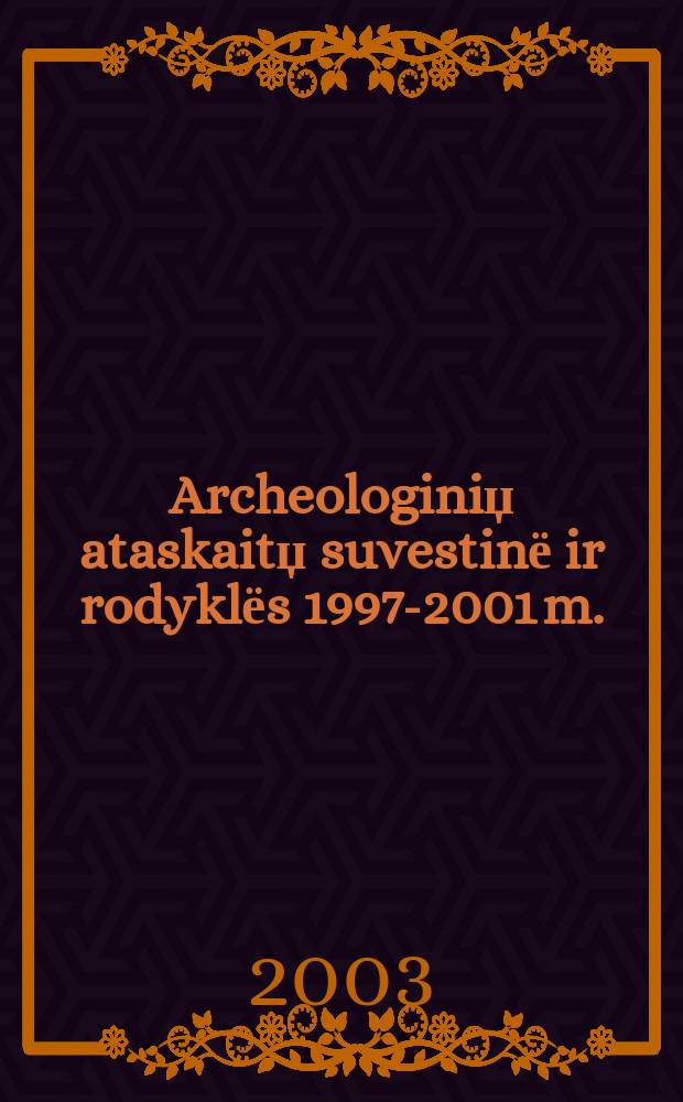 Archeologiniџ ataskaitџ suvestinё ir rodyklёs 1997-2001 m. = Археологические труды, таблицы и указатели, 1997-2001