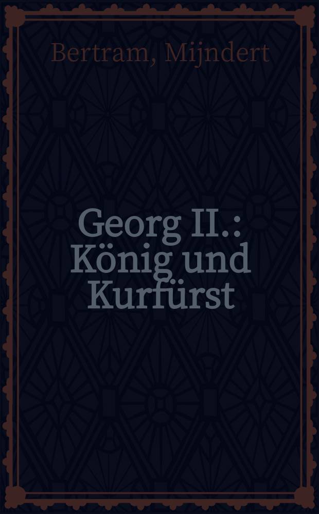 Georg II. : König und Kurfürst = Георг II: рыцарь и король