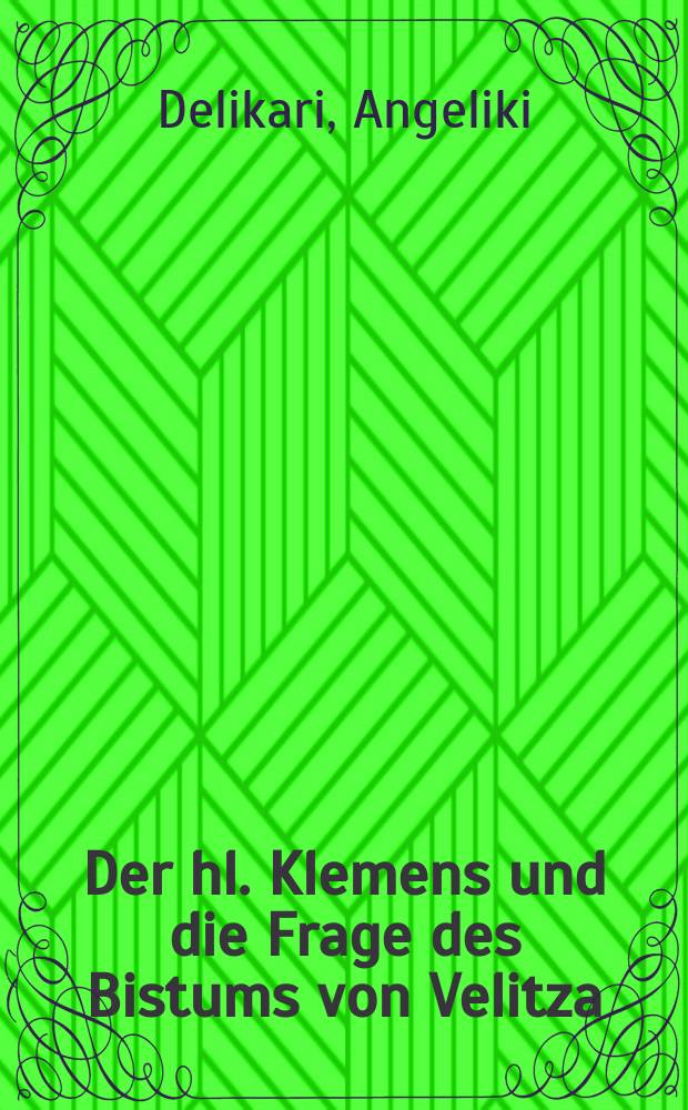 Der hl. Klemens und die Frage des Bistums von Velitza : Identifizierung, Bischofsliste (bis 1767) und Titularbisch&ouml;fe = Святой Климент и вопросы епископства Велицы: Идентификация, список епископов (до 1767 г.) и архиепископов