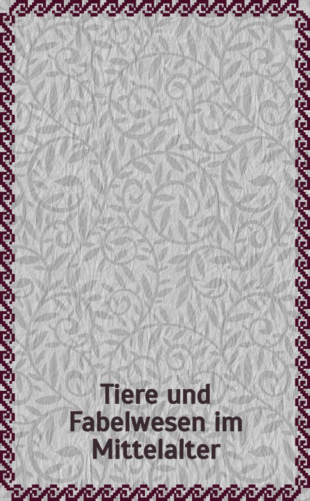 Tiere und Fabelwesen im Mittelalter = Животные и сказочные существа в средние века.
