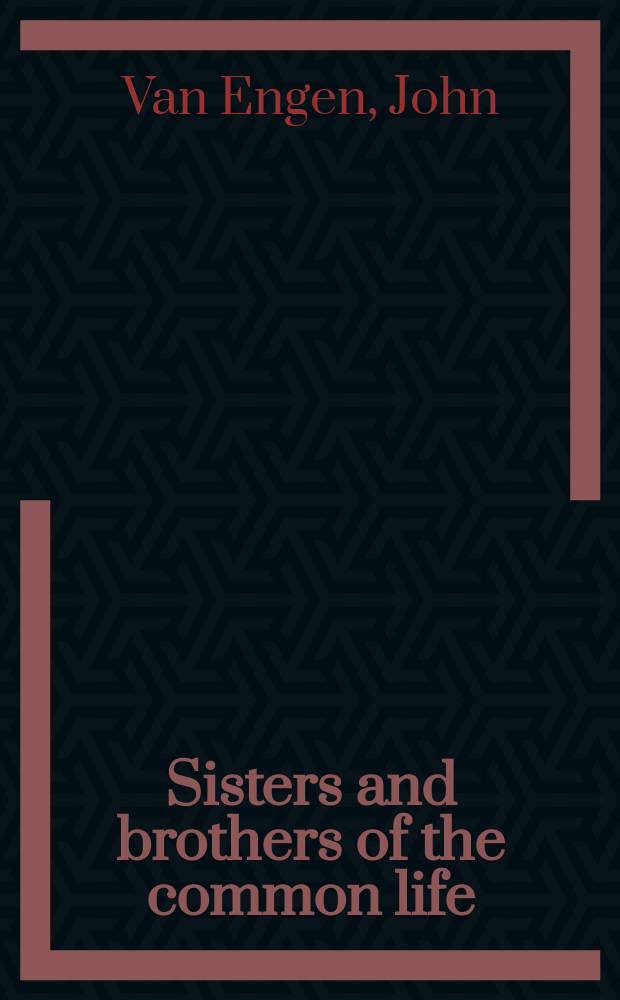 Sisters and brothers of the common life : the Devotio moderna and the world of the later Middle Ages = Сестры и братья в совместной жизни: Набожность и мир позднего средневековья
