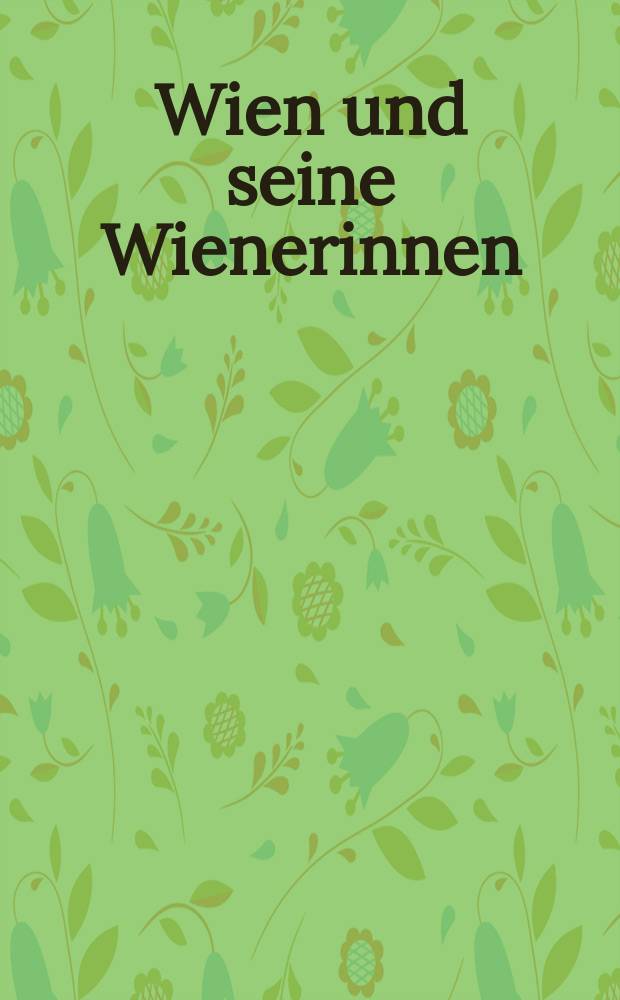 Wien und seine Wienerinnen : ein historischer Streifzug durch Wien &uuml;ber die Jahrhunderte : Festschrift f&uuml;r Kark Vocelka zum 60. Geburtstag = Вена и венцы: историческое путешествие по Вене сквозь столетия