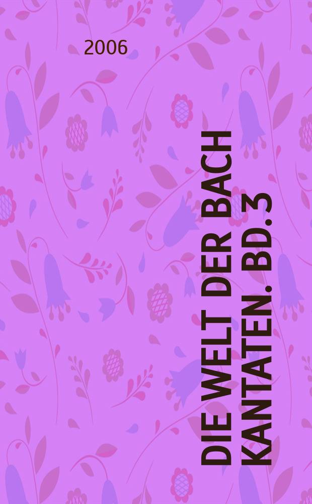 Die Welt der Bach Kantaten. Bd. 3 : Johann Sebastian Bachs Leipziger Kirchenkantaten