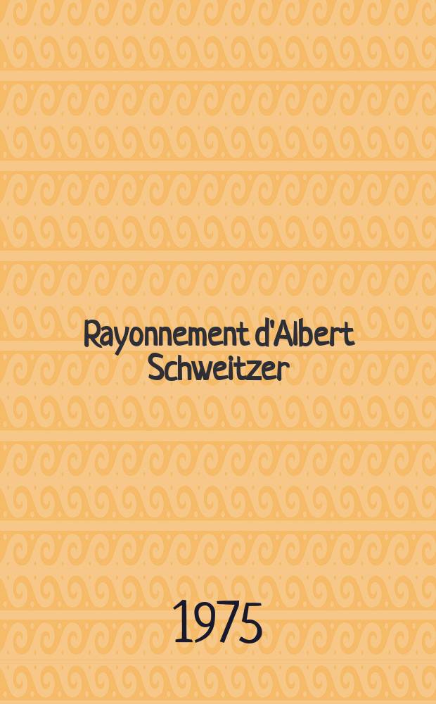 Rayonnement d'Albert Schweitzer : 34 etudes et 100 témoignages = Влияние Альберта Швейцера