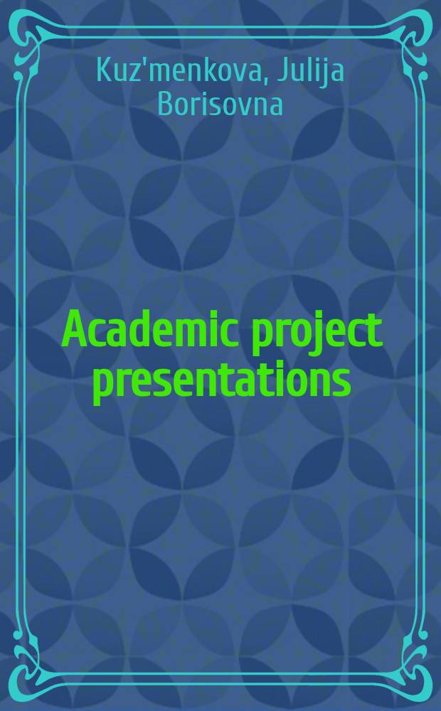 Academic project presentations = Презентация научных проектов на английском языке : учебное пособие для студентов старших курсов и аспирантов