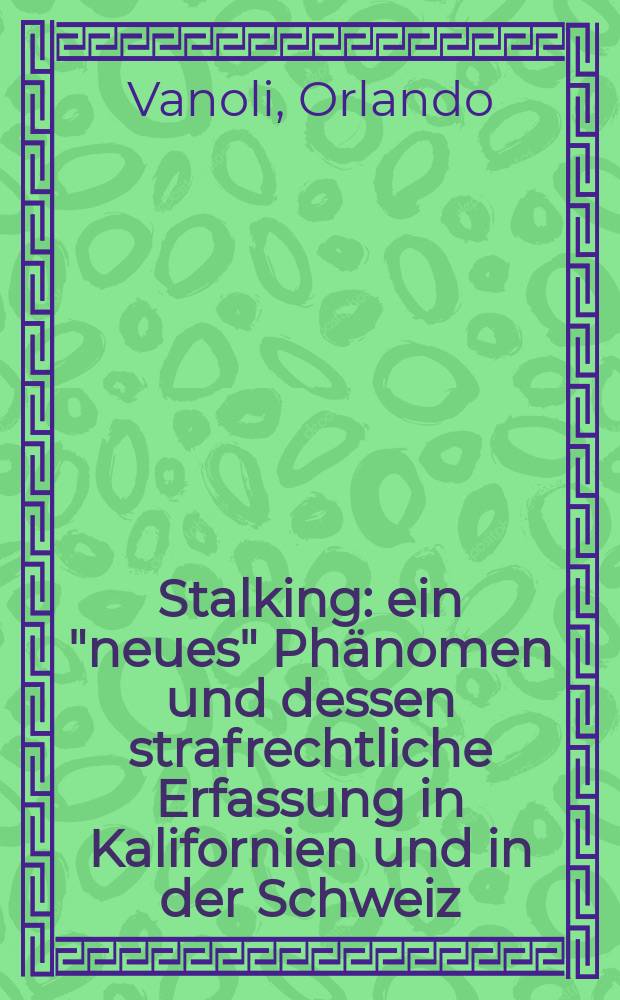 Stalking : ein "neues" Phänomen und dessen strafrechtliche Erfassung in Kalifornien und in der Schweiz : Dissertation = Вторжение в частную жизнь и манипулирование личностью