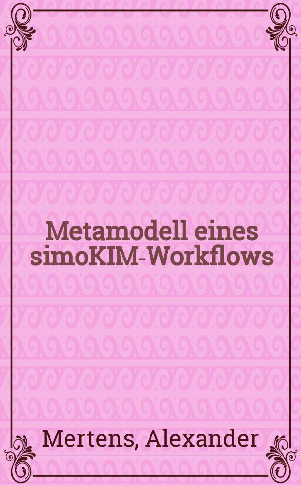 Metamodell eines simoKIM-Workflows : Entwurf eines Workflow-Metamodells und prototypische Umsetzung im Rahmen des simoKIM-Forschungsprojekts = Метамодель системы мобильных команд в управлении инфраструктурой - рабочий процесс