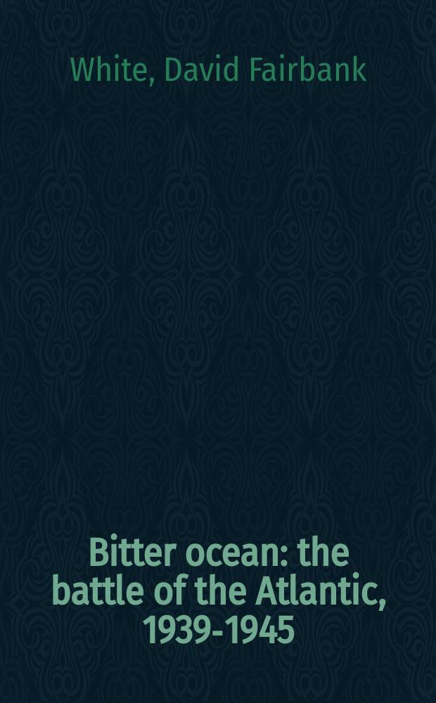 Bitter ocean : the battle of the Atlantic, 1939-1945 = Суровый океан: битва за Атлантику, 1939 - 1945