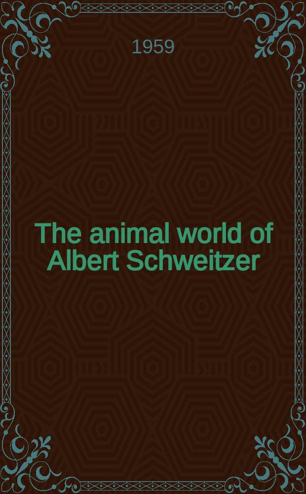 The animal world of Albert Schweitzer : jungle insights into reverence for life