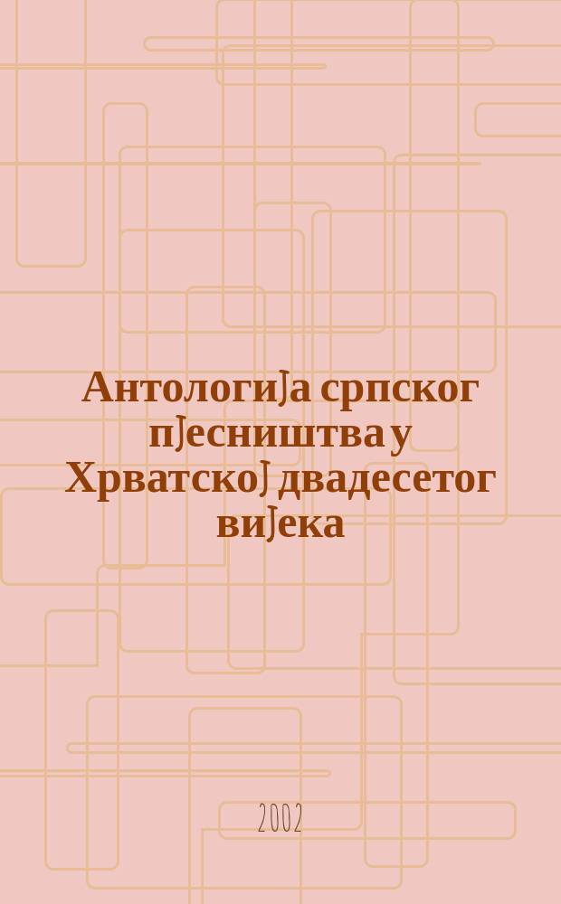 Антологиjа српског пjесништва у Хрватскоj двадесетог виjека