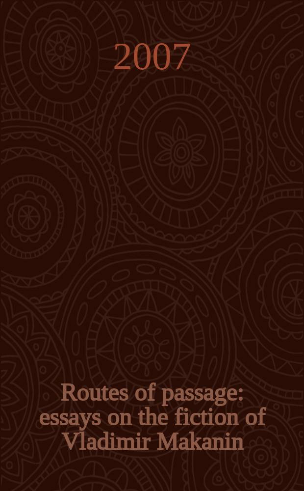 Routes of passage : essays on the fiction of Vladimir Makanin = Маршрут следования. Ессе о произведениях Владимира Маканина