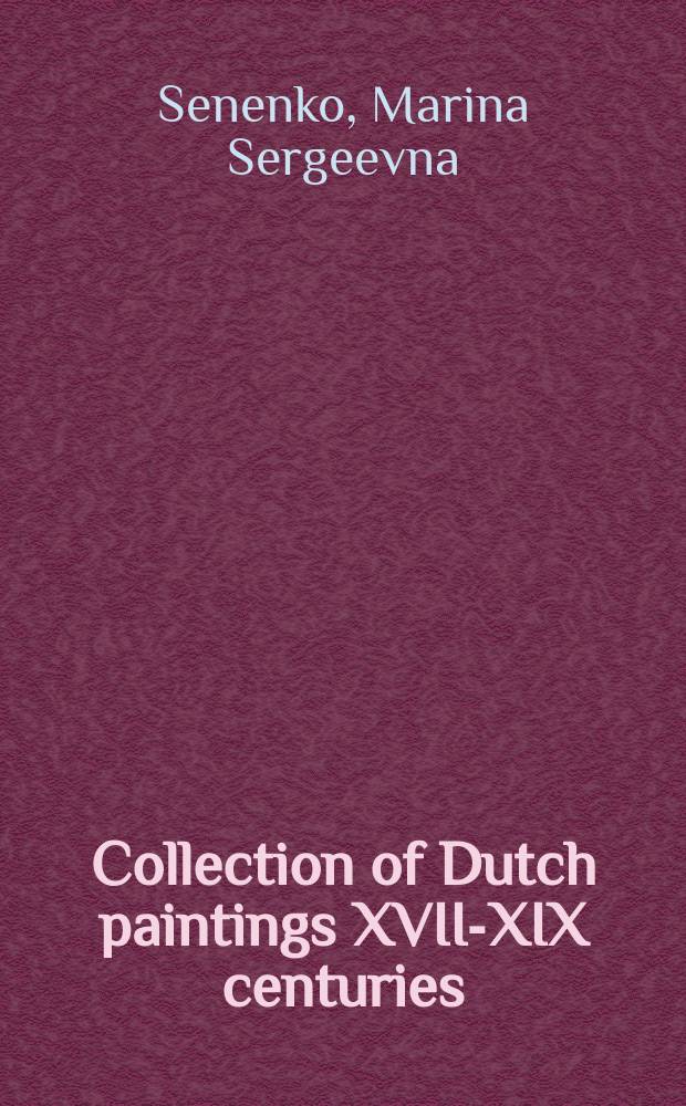 Collection of Dutch paintings XVII-XIX centuries : a catalogue = Коллекция немецкой живописи 17-19 века