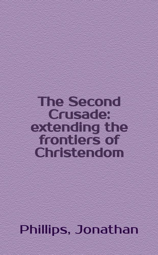 The Second Crusade : extending the frontiers of Christendom = Второй крестовый поход: расширение границ христианского мира