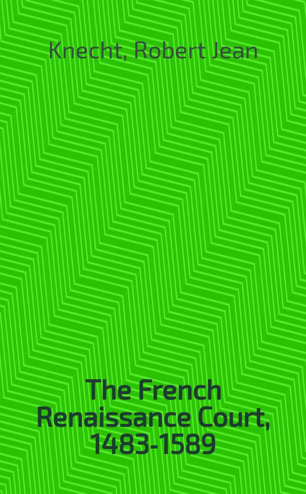 The French Renaissance Court, 1483-1589 = Французский двор эпохи Возрождения, 1483-1589