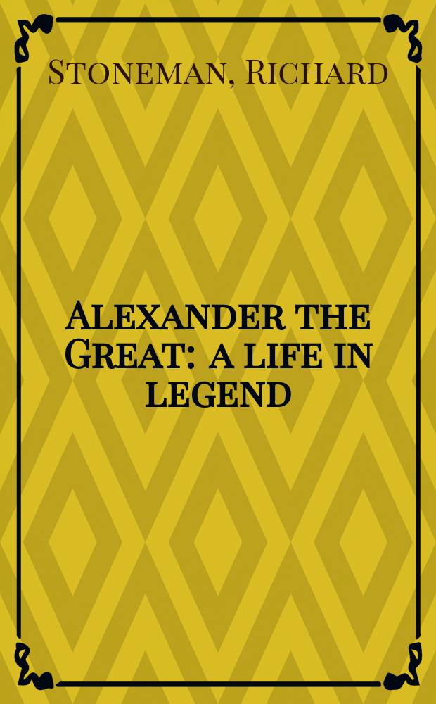 Alexander the Great : a life in legend = Александр Великий: жизнь легенды