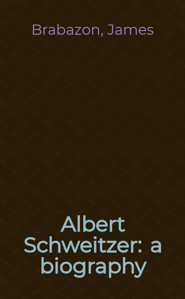 Albert Schweitzer : a biography = Альберт Швейцер: Биография