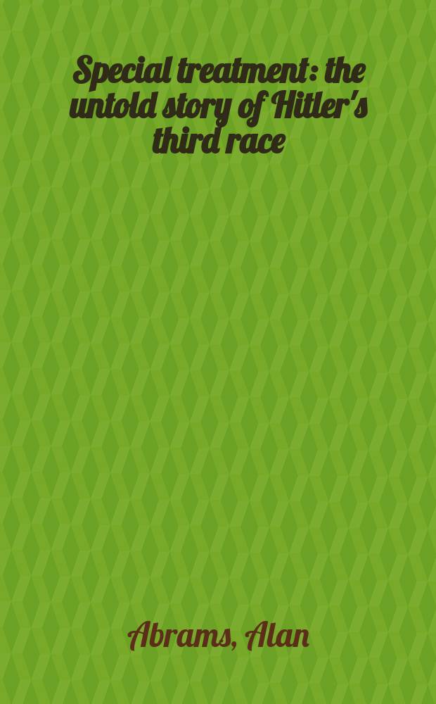 Special treatment : the untold story of Hitler's third race = Специальное лечение: нерассказанная история о третьей расе Гитлера