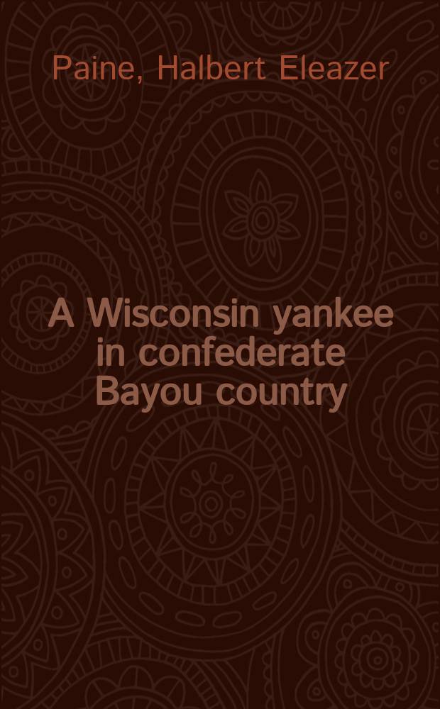 A Wisconsin yankee in confederate Bayou country : the Civil War reminiscences of a Union general = Янки в Висконсине