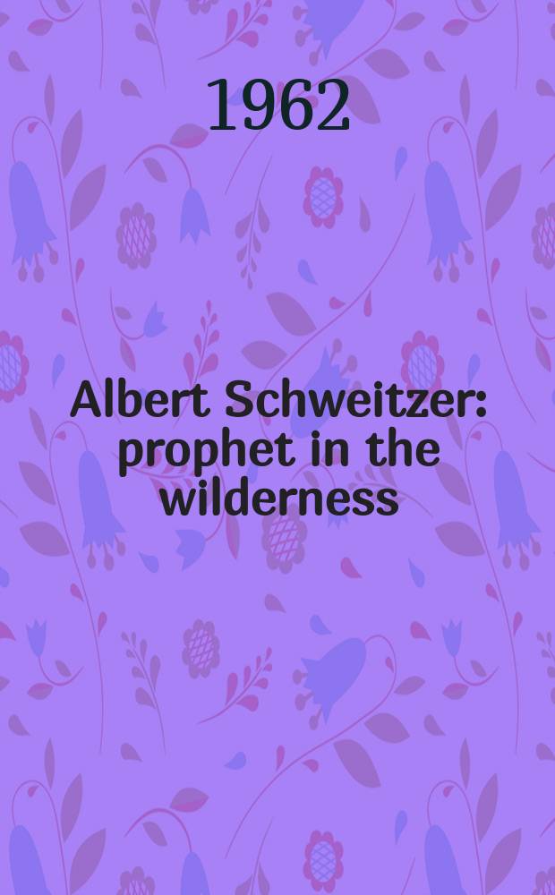 Albert Schweitzer : prophet in the wilderness = Альберт Швейцер: пророк в пустыне