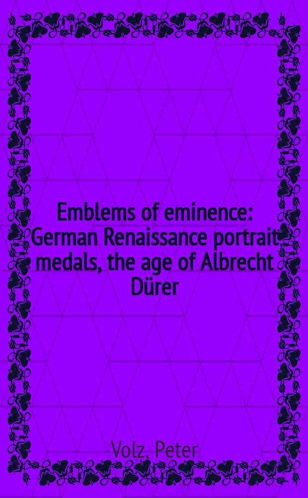 Emblems of eminence : German Renaissance portrait medals, the age of Albrecht Dürer : the collection of an art connoisseur = Эмблемы высшего общества: германский портрет эпохи Возрождения