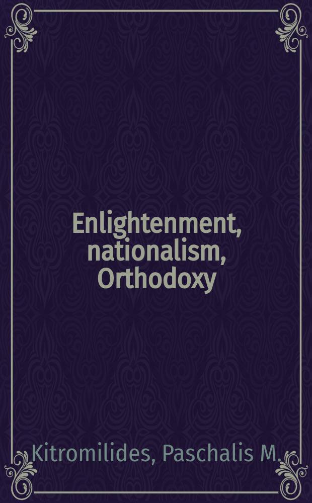 Enlightenment, nationalism, Orthodoxy : studies in the culture and political thought of South-Eastern Europe = Просвещение, национализм, Православие: исследования культуры и политической мысли Юго-Восточной Европы