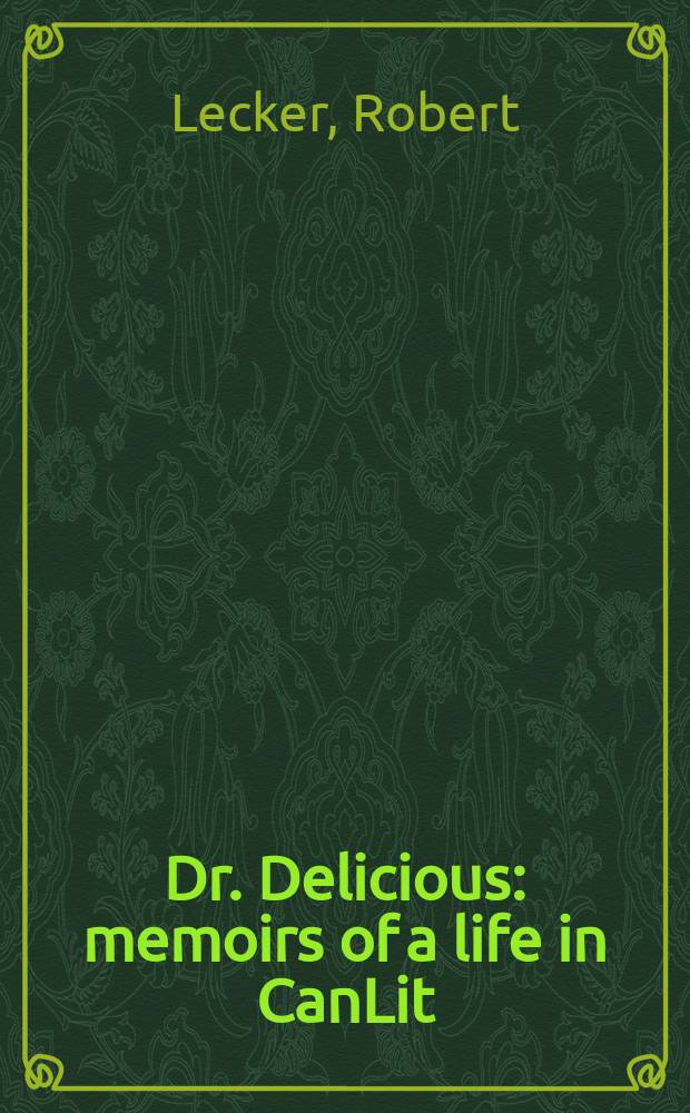Dr. Delicious : memoirs of a life in CanLit = Доктор Делисиус:мемуары о жизни в канадской литературе