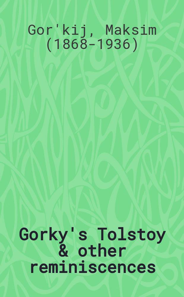 Gorky's Tolstoy & other reminiscences : key writings by and about Maxim Gorky = Тостой Горького и другие воспоминания
