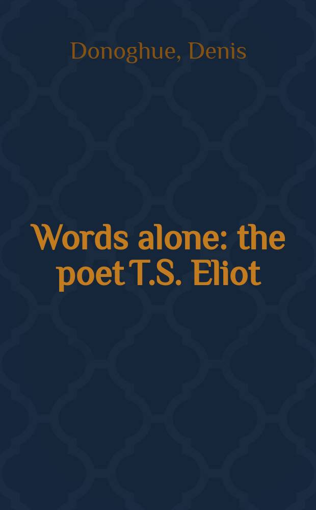 Words alone : the poet T.S. Eliot = Одинокое слово:поэт Т.С.Элиот