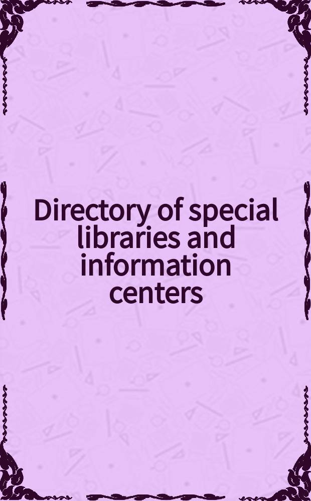 Directory of special libraries and information centers : a guide to more than 36,000 special libraries, research libraries, information centers, archives, and data centers maintained by government agencies, business, industry, newspapers, educational institutions, nonprofit organizations, and societies in the fields of science and engineering, medicine, law, art, religion, the social sciences, and humanities. Vol. 1