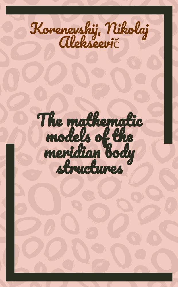 The mathematic models of the meridian body structures = Математические модели меридианных структур организма : monograph