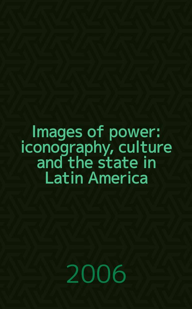 Images of power : iconography, culture and the state in Latin America = Образы власти