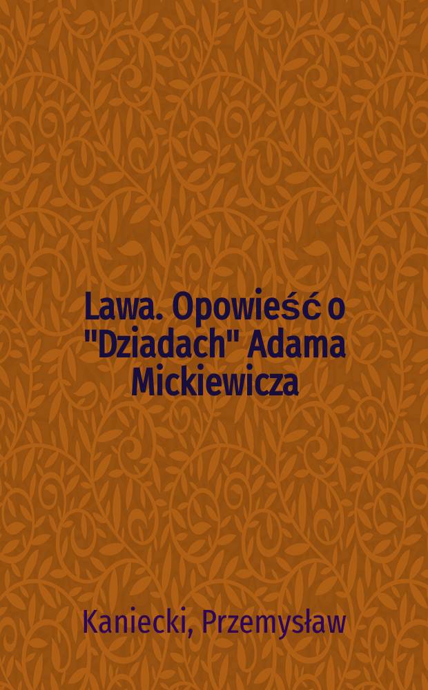 Lawa. Opowieść o "Dziadach" Adama Mickiewicza = Лава. Рассказ о "Дзядах" Адама Мицкевича