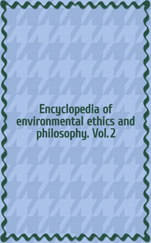 Encyclopedia of environmental ethics and philosophy. Vol. 2 : Jackson to Wright. Appendices, index