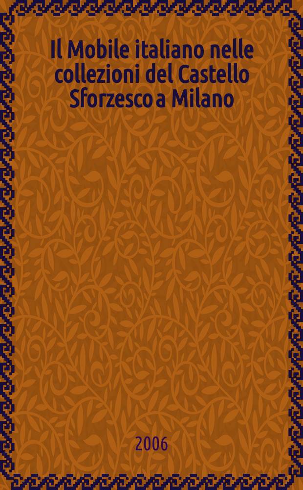 Il Mobile italiano nelle collezioni del Castello Sforzesco a Milano = Итальянская мебель в коллекциях Кастелло Сфорцеско