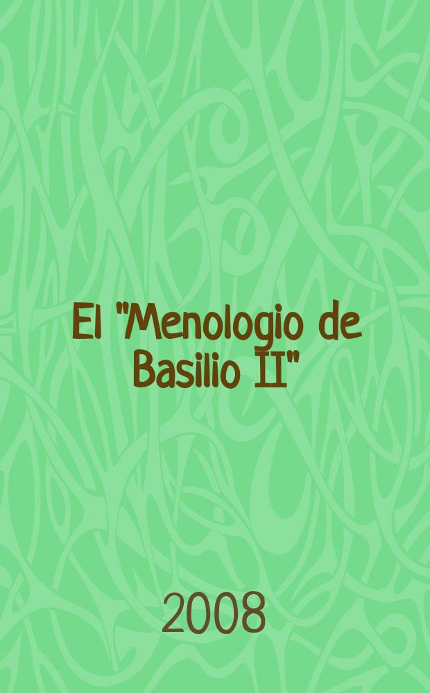 El "Menologio de Basilio II" : Citt&agrave; del Vaticano, Biblioteca Apostolica Vaticana, Vat. Gr. 1613 : libro de estudios con ocasi&oacute;n de la edici&oacute;n facs&iacute;mil = "Менологий Василия II"