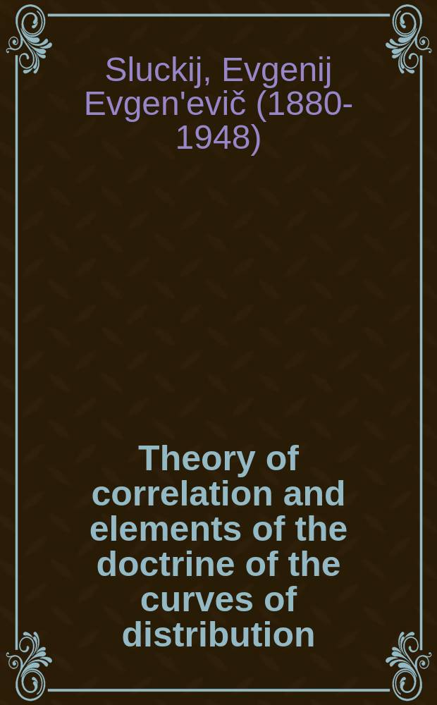 Theory of correlation and elements of the doctrine of the curves of distribution : manual for studying some most important methods of contemporary statistics