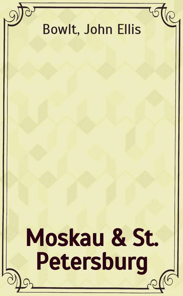 Moskau & St. Petersburg : Kunst, Leben und Kultur in Russland, 1900-1920 = Москва и Санкт-Петербург - искусство, жизнь и культура в России 1900 - 1920