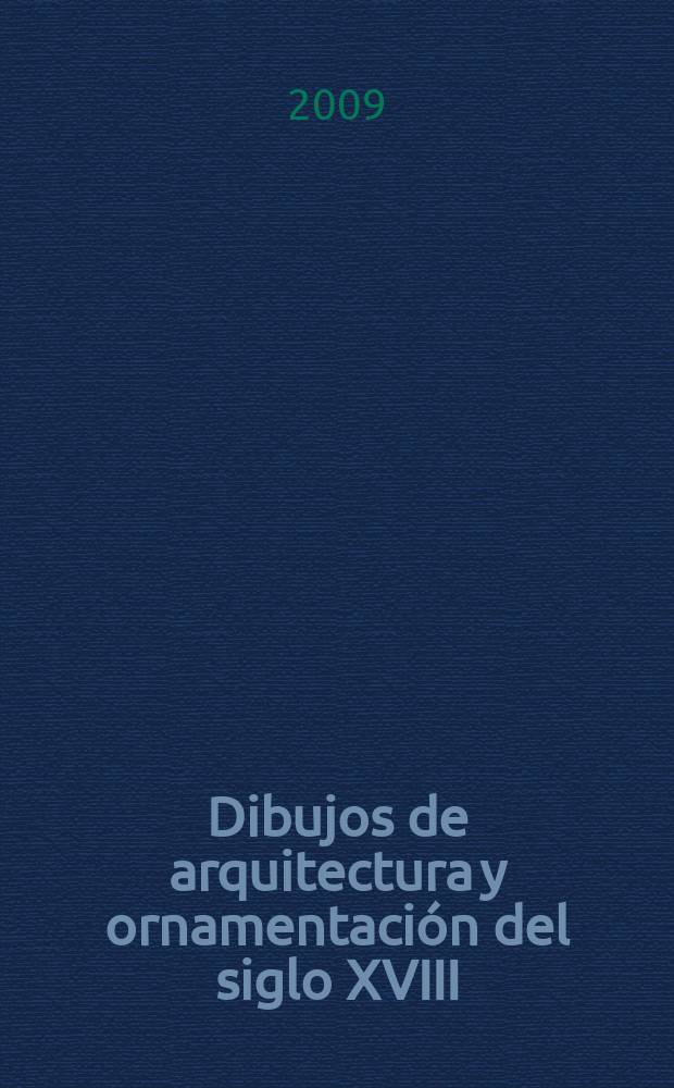 Dibujos de arquitectura y ornamentación del siglo XVIII : Biblioteca nacional de España, Madrid, 17 de septiembre a 22 de noviembre de 2009 : catalog de la exposición = Рисунки архитектуры и орнамента