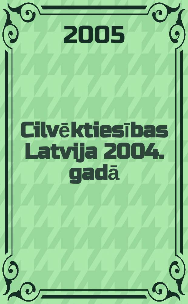 Cilvēktiesības Latvija 2004. gadā = Human rights in Latvia in 2004 = Права человека в Латвии в 2004 году