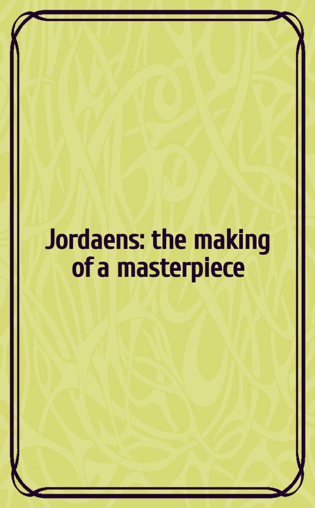 Jordaens : the making of a masterpiece : published on conjuction with an Exhibition, Copenhagen, November 8, 2008 - February 1, 2009 = Йорданс: создание шедевра