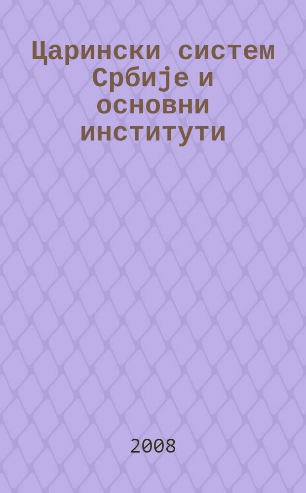 Царински систем Србиjе и основни институти = Таможенная система Сербии и ее основные институты