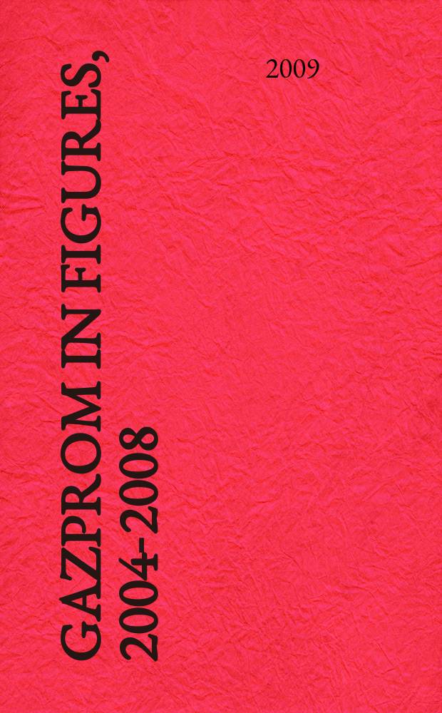 Gazprom in figures, 2004-2008 : factbook